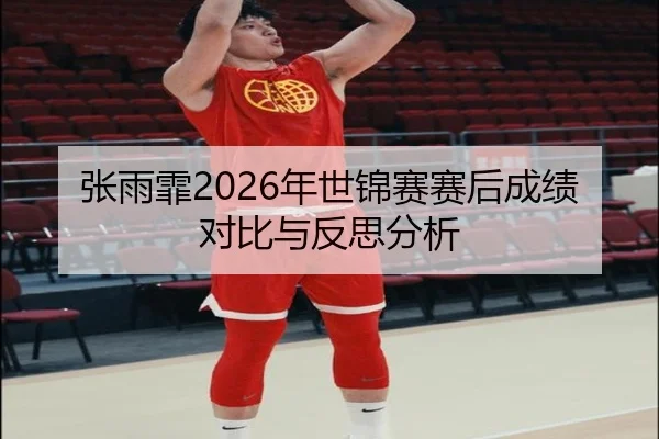 张雨霏2026年世锦赛赛后成绩对比与反思分析